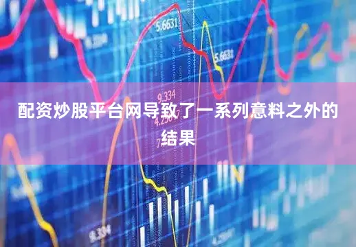 配资炒股平台网导致了一系列意料之外的结果